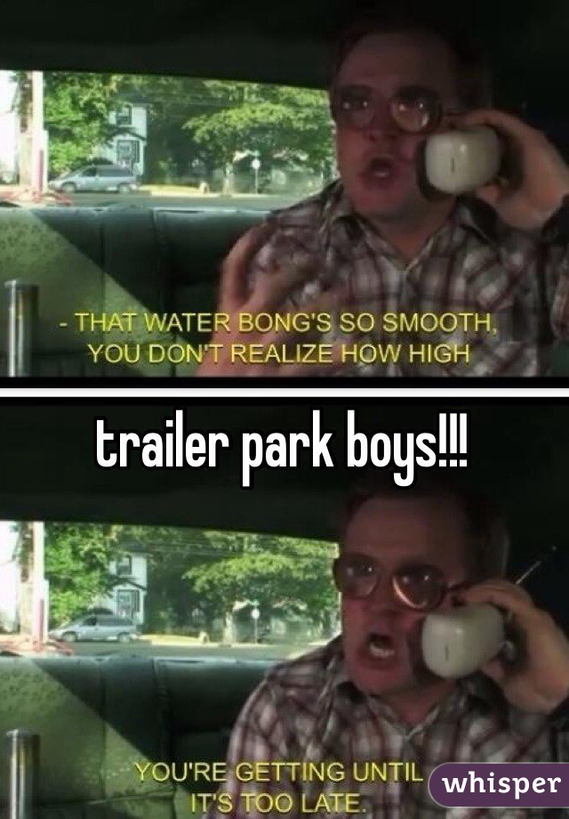 trailer park boys!!!