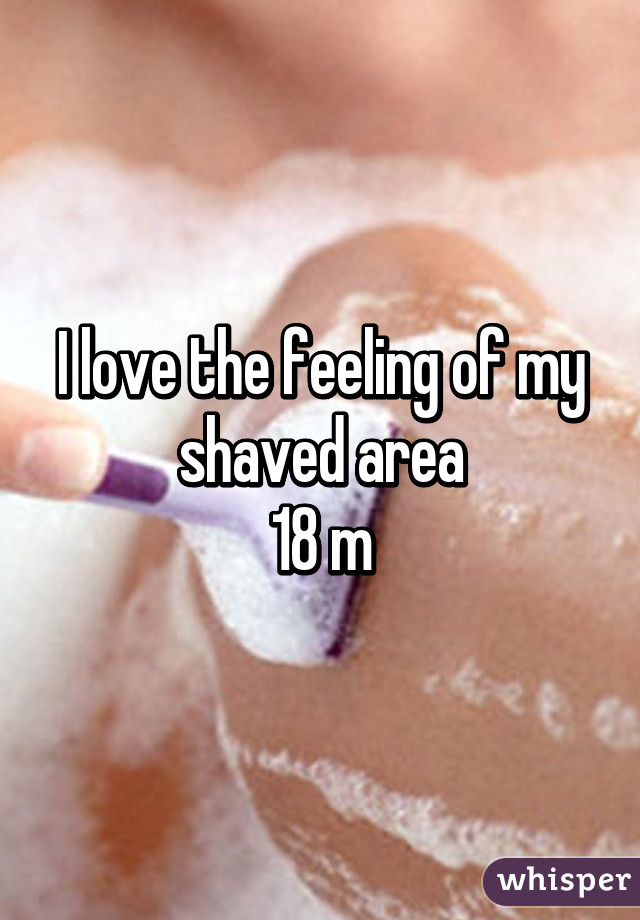 I love the feeling of my shaved area
18 m