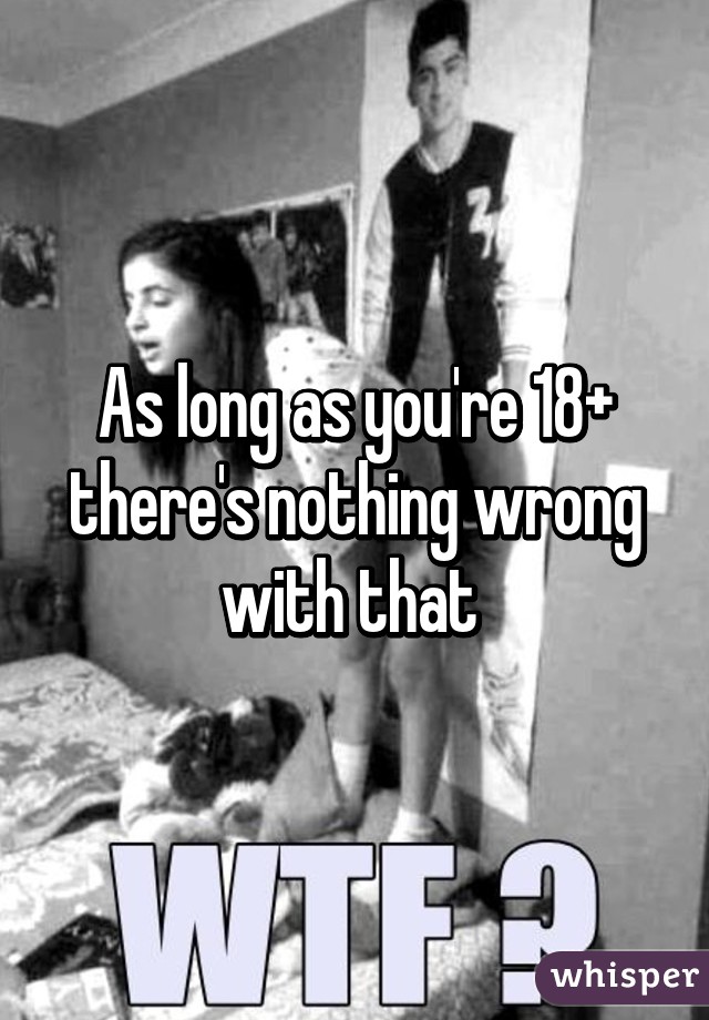 As long as you're 18+ there's nothing wrong with that 