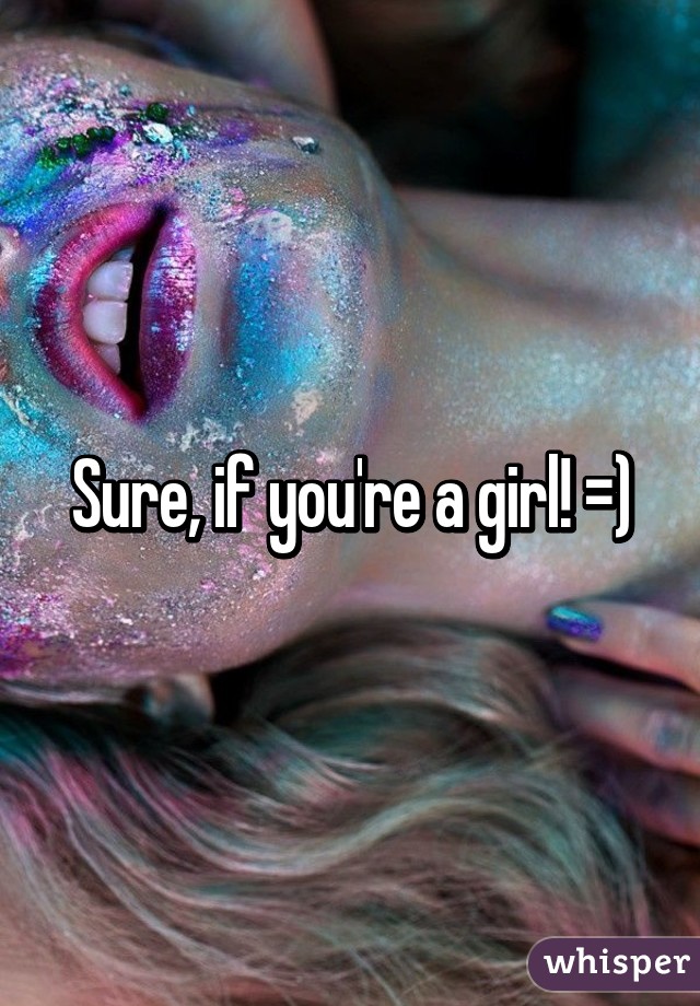 Sure, if you're a girl! =)