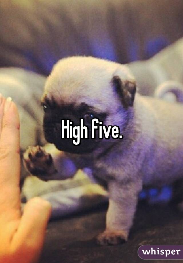 High five.