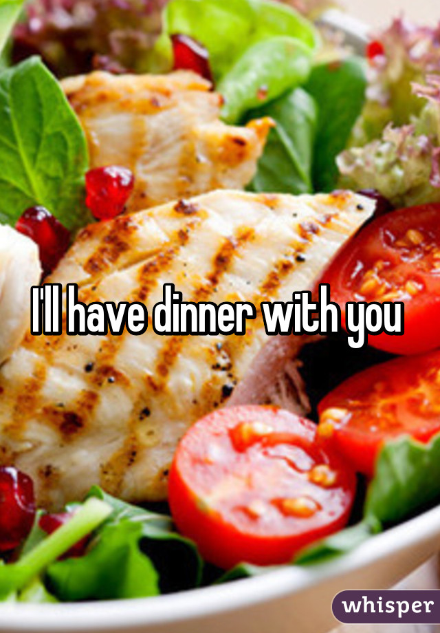 I'll have dinner with you 