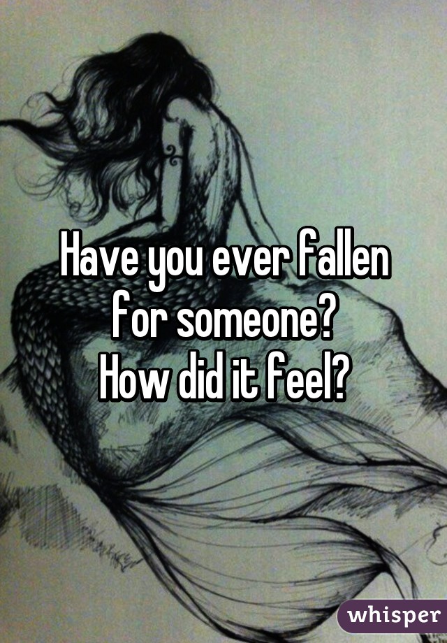 Have you ever fallen for someone?
How did it feel?