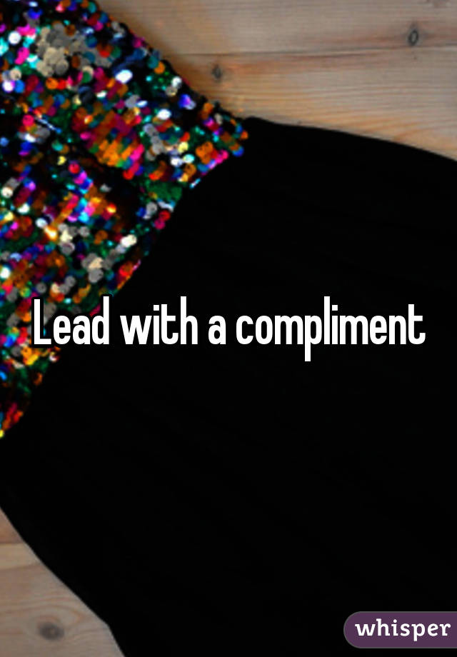 Lead with a compliment