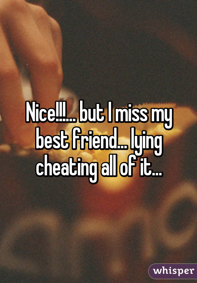 Nice!!!... but I miss my best friend... lying cheating all of it...