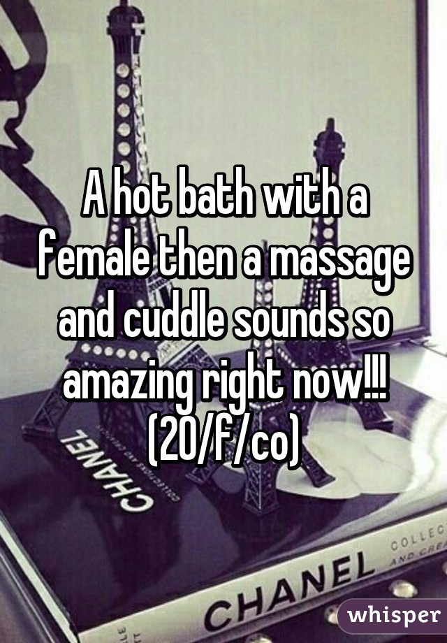 A hot bath with a female then a massage and cuddle sounds so amazing right now!!!
(20/f/co)