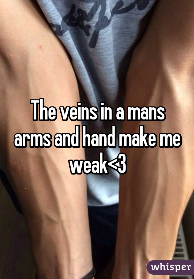 The veins in a mans arms and hand make me weak<3