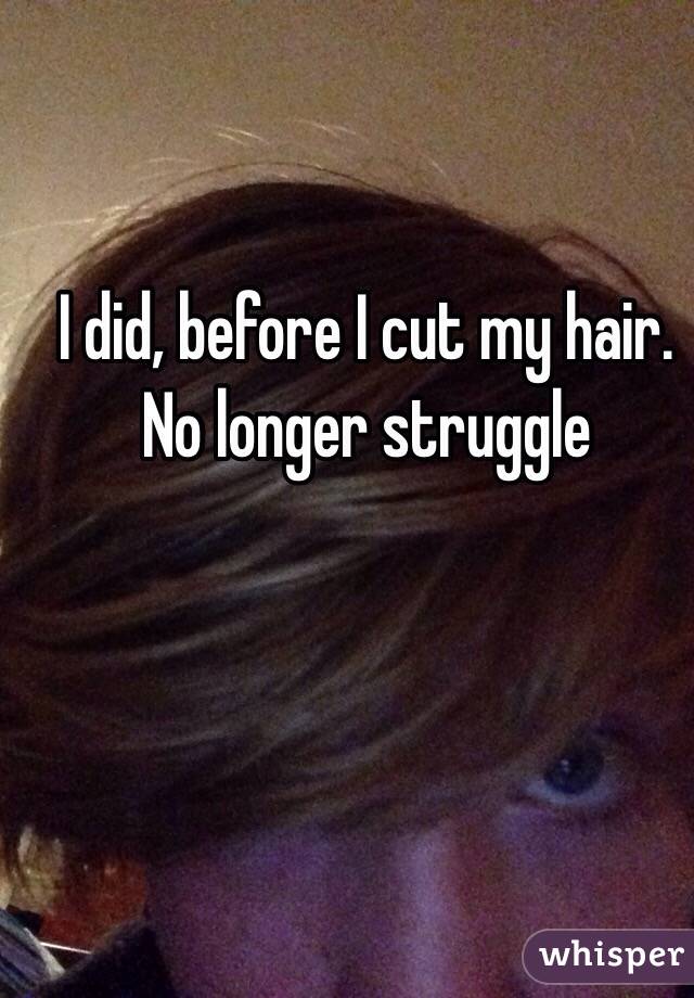 I did, before I cut my hair. No longer struggle 