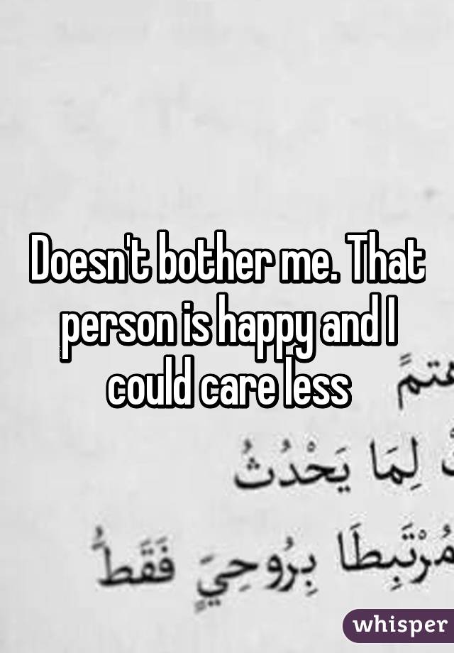 Doesn't bother me. That person is happy and I could care less