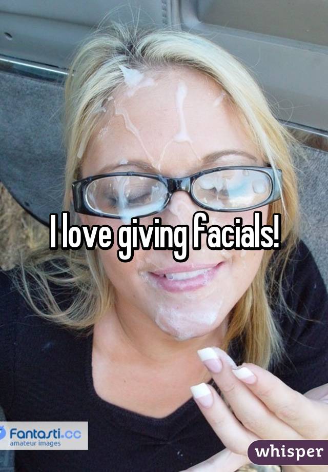 I love giving facials!