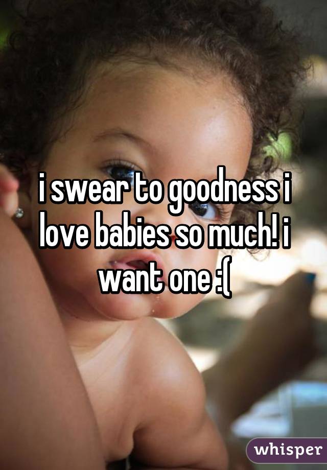 i swear to goodness i love babies so much! i want one :(