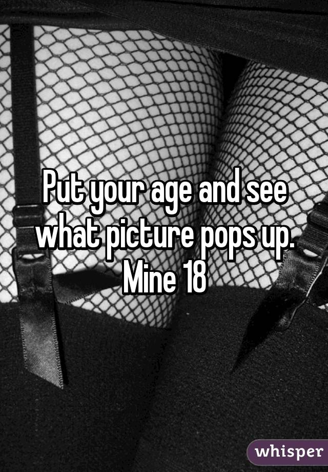 Put your age and see what picture pops up.
Mine 18