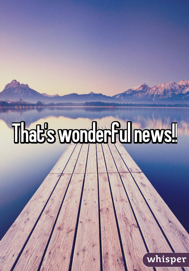 That's wonderful news!!