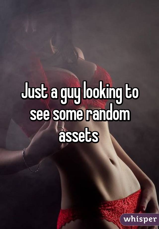 Just a guy looking to see some random assets 