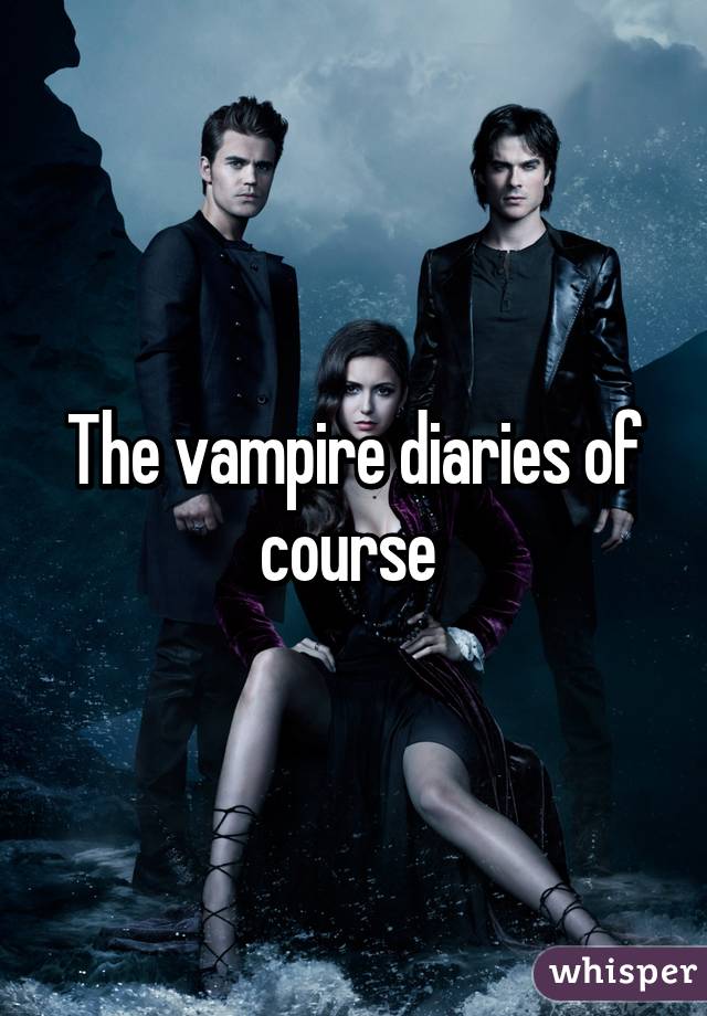 The vampire diaries of course 