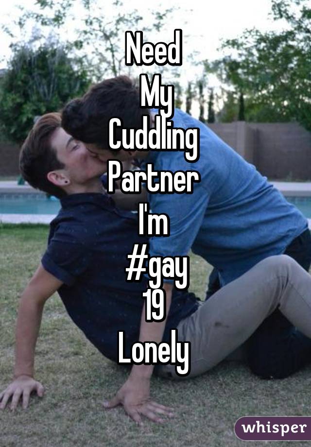 Need 
My
Cuddling 
Partner 
I'm 
#gay
19 
Lonely 
