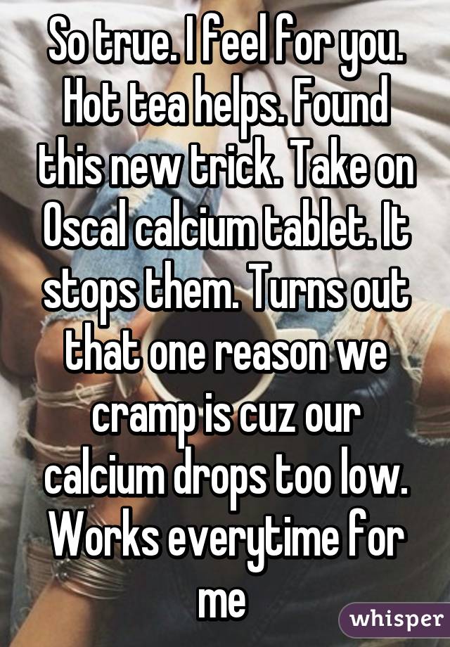 So true. I feel for you. Hot tea helps. Found this new trick. Take on Oscal calcium tablet. It stops them. Turns out that one reason we cramp is cuz our calcium drops too low. Works everytime for me 