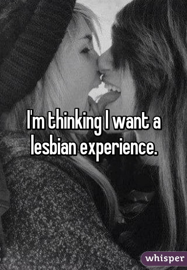 I'm thinking I want a lesbian experience.