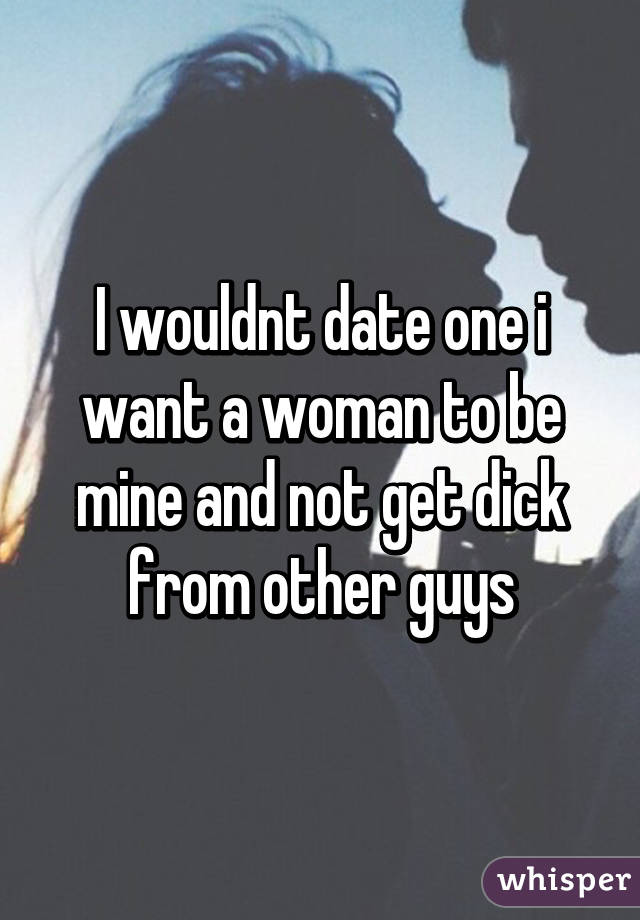 I wouldnt date one i want a woman to be mine and not get dick from other guys