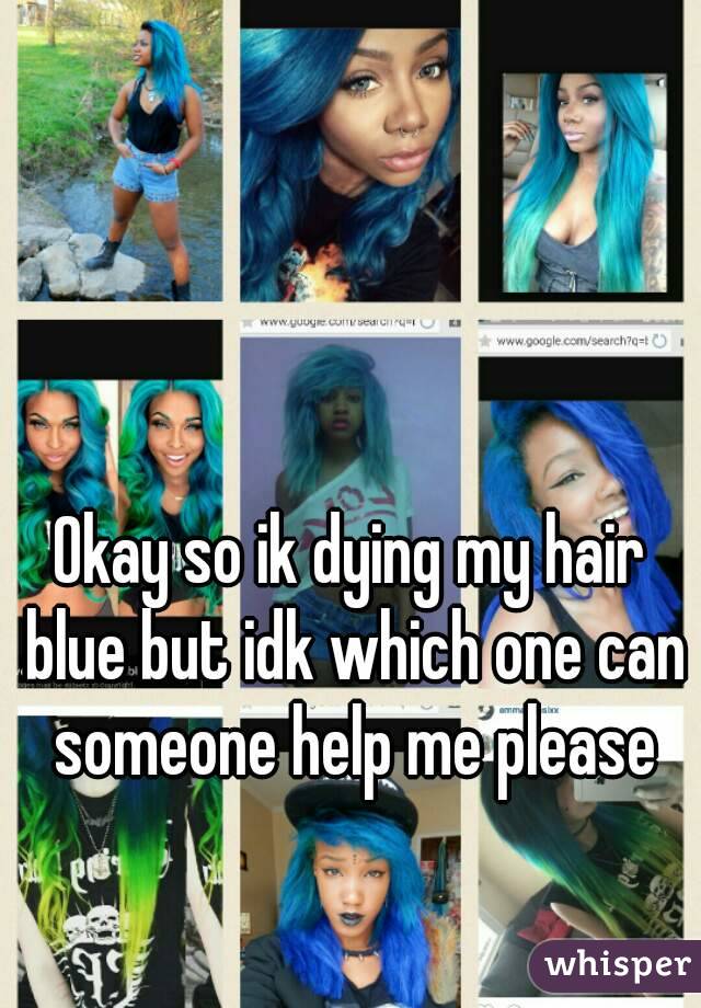 Okay so ik dying my hair blue but idk which one can someone help me please