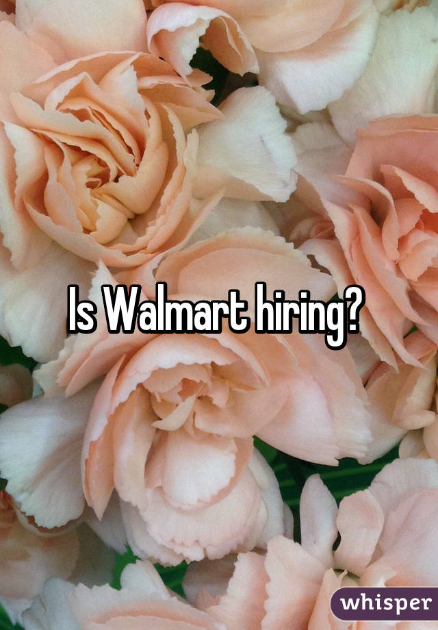 Is Walmart hiring? 