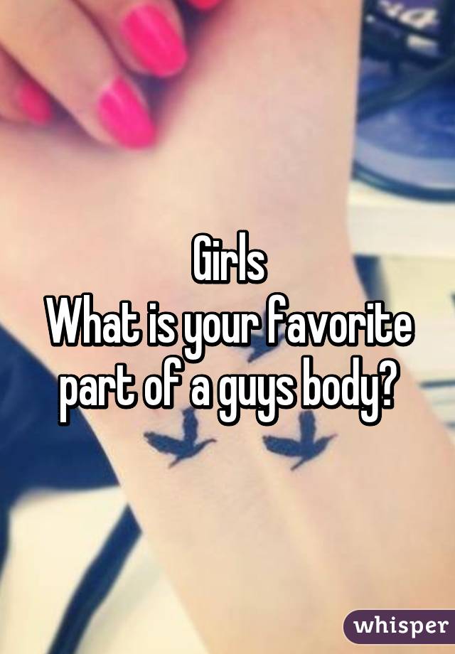 Girls
What is your favorite part of a guys body?