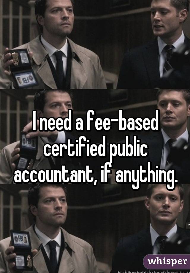 
I need a fee-based certified public accountant, if anything.