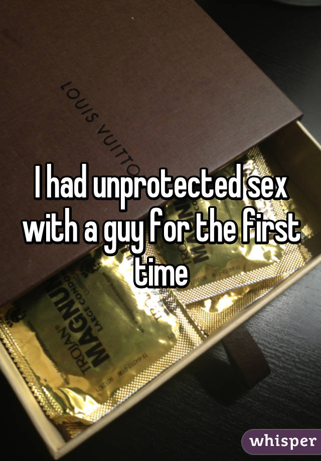 I had unprotected sex with a guy for the first time