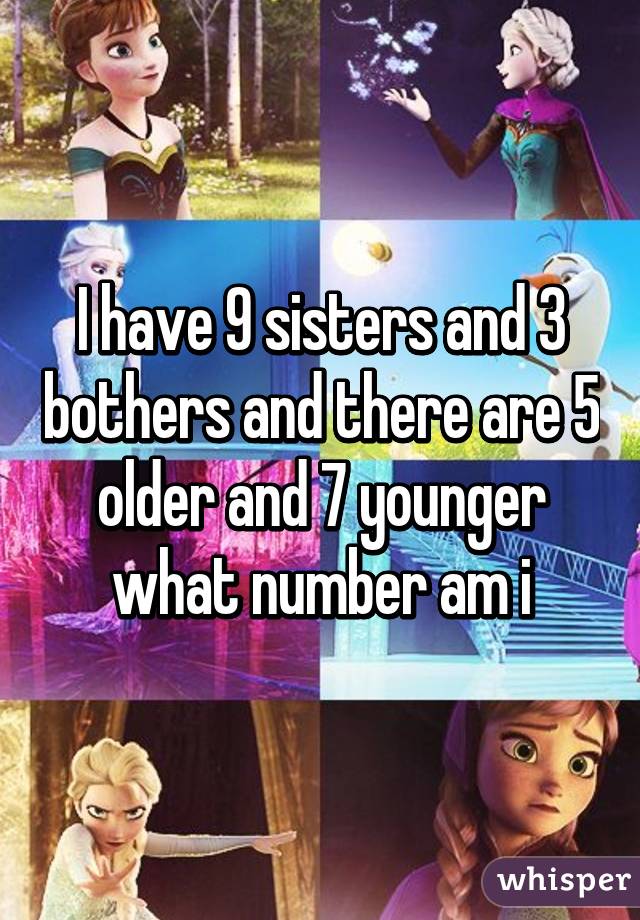 I have 9 sisters and 3 bothers and there are 5 older and 7 younger what number am i