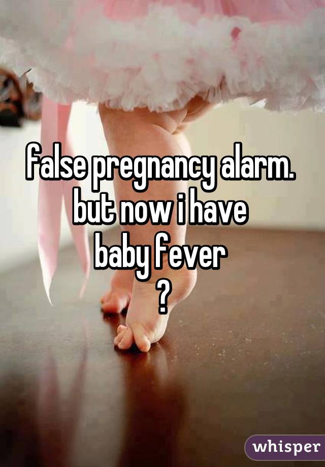 false pregnancy alarm. 
but now i have 
baby fever 
💜