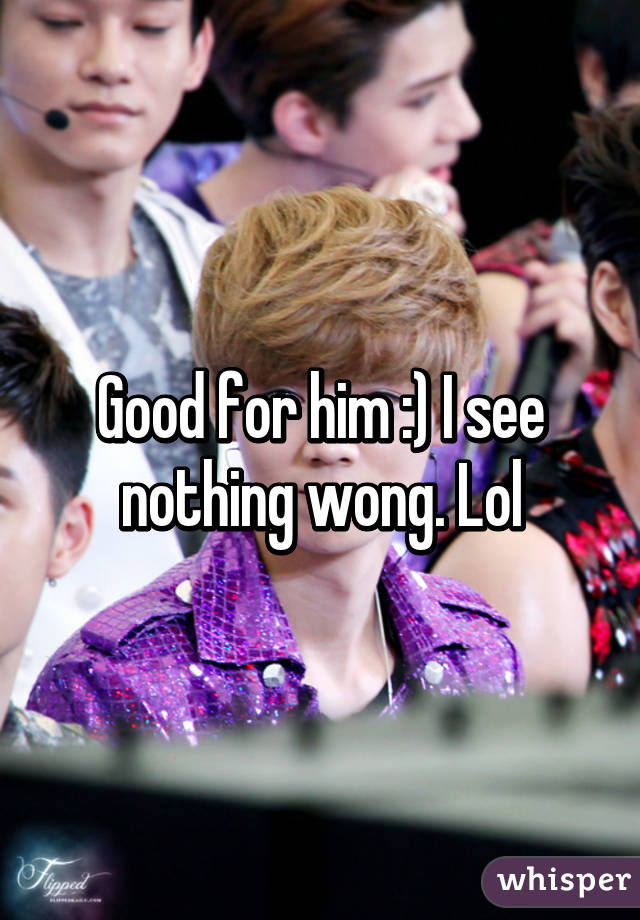 Good for him :) I see nothing wong. Lol