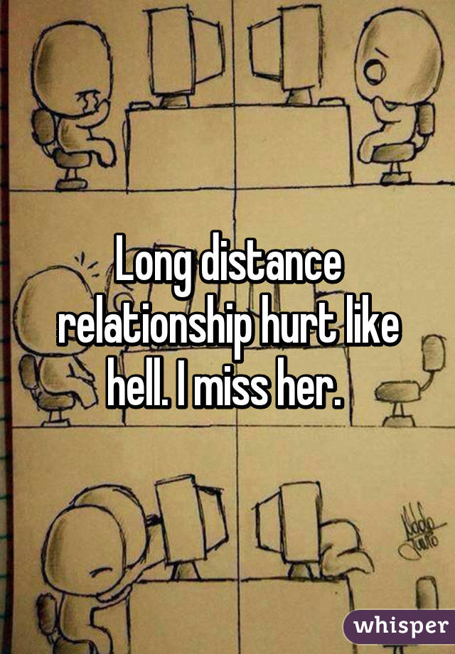 Long distance relationship hurt like hell. I miss her. 