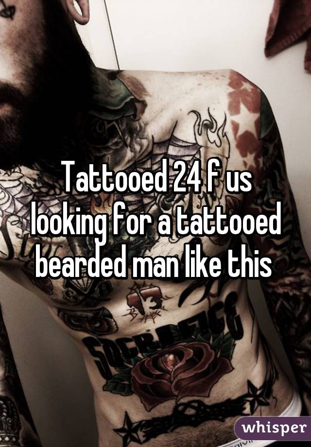 Tattooed 24 f us looking for a tattooed bearded man like this 