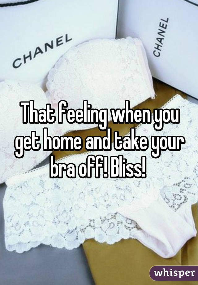 That feeling when you get home and take your bra off! Bliss! 