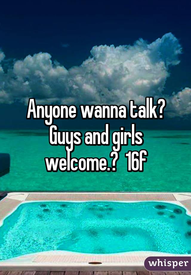 Anyone wanna talk? Guys and girls welcome.😊  16f