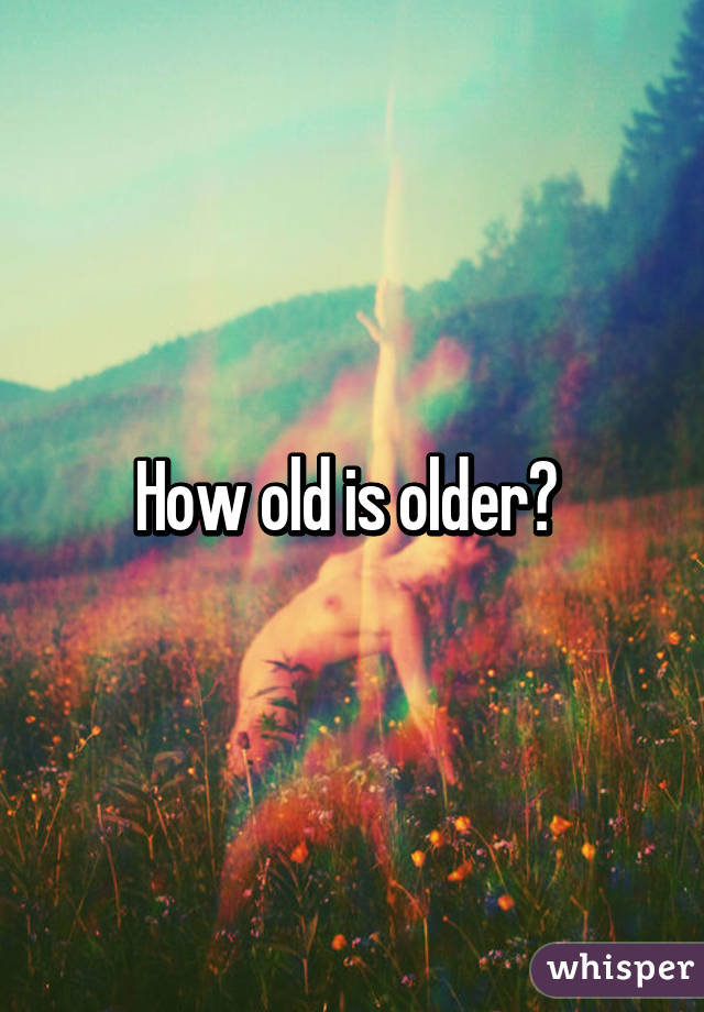 How old is older? 