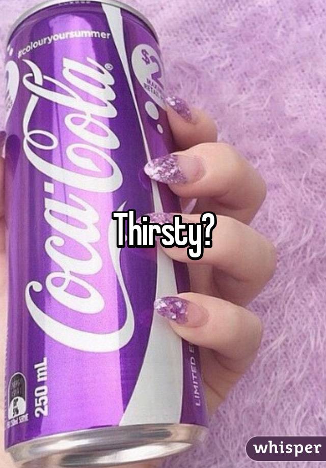 Thirsty?