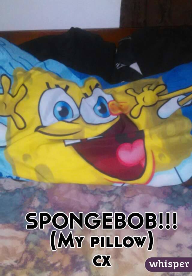 SPONGEBOB!!!
(My pillow)
cx

