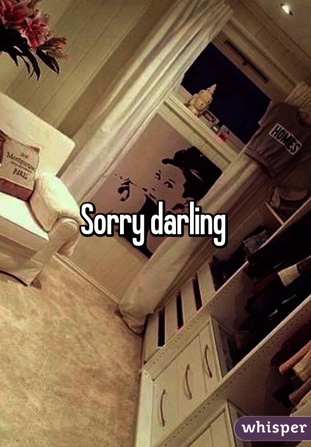 Sorry darling 