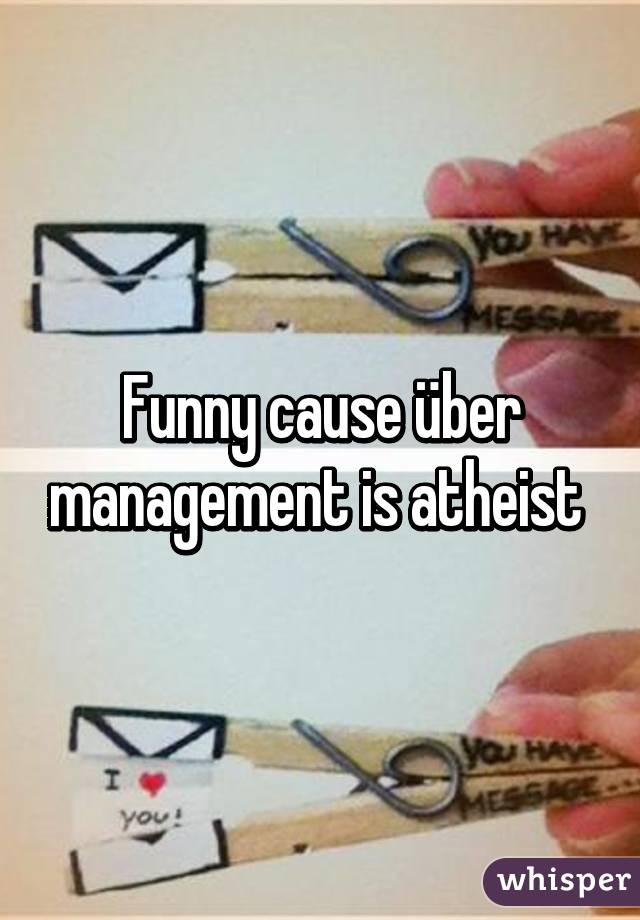 Funny cause über management is atheist 