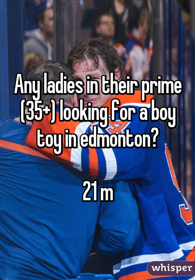 Any ladies in their prime (35+) looking for a boy toy in edmonton?

21 m