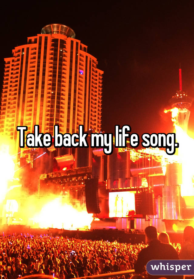 Take back my life song.