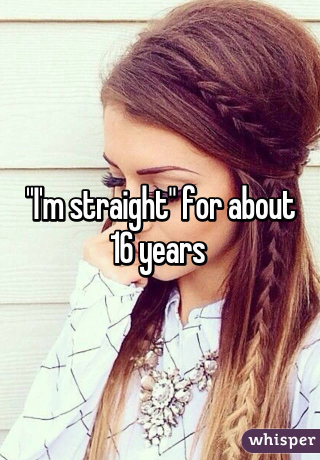 "I'm straight" for about 16 years 