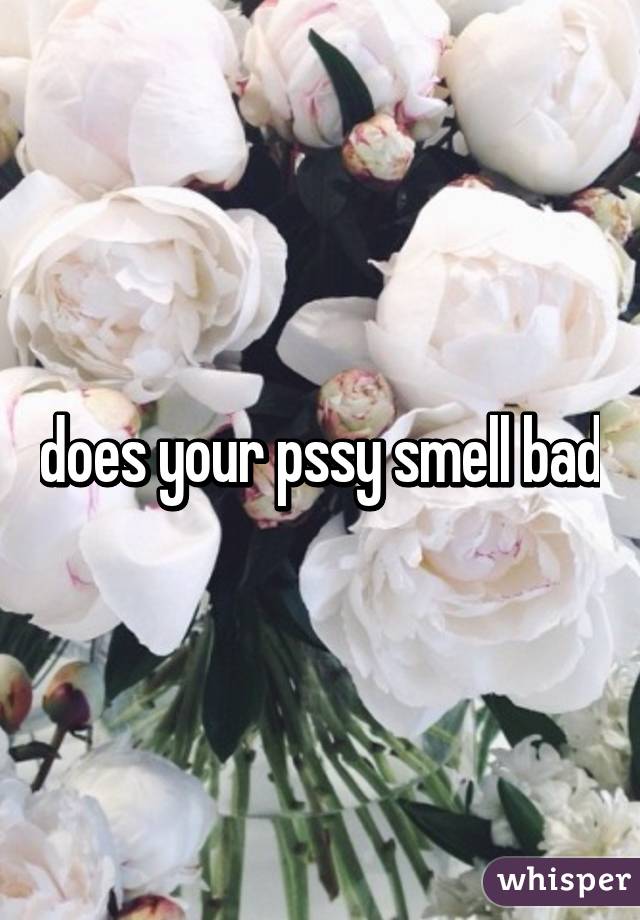 does your pssy smell bad