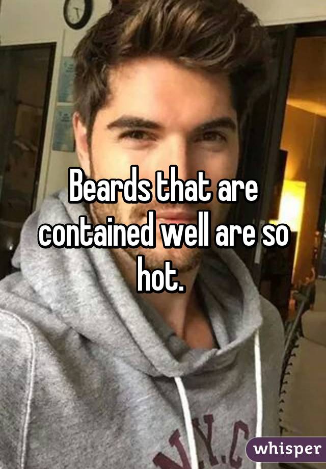 Beards that are contained well are so hot. 