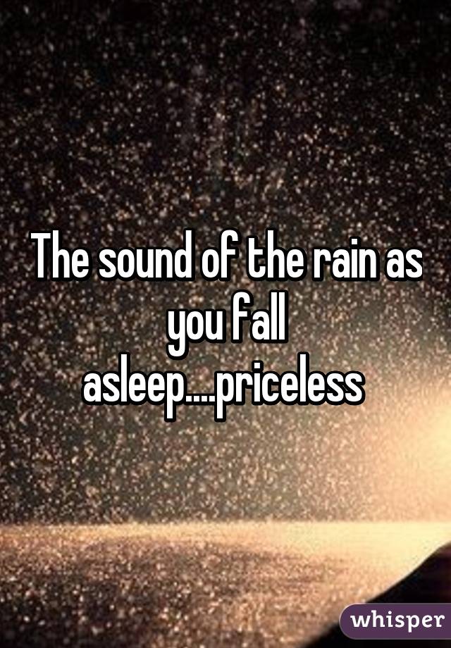 The sound of the rain as you fall asleep....priceless 