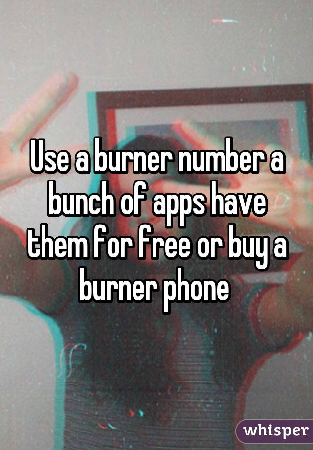 Use a burner number a bunch of apps have them for free or buy a burner phone 