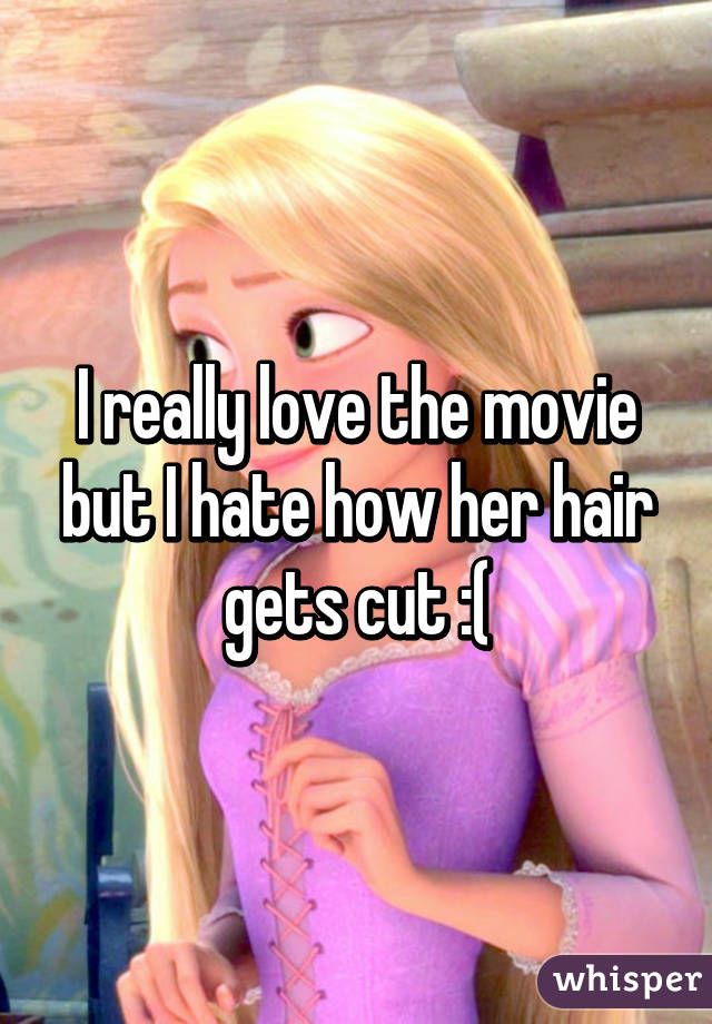 I really love the movie but I hate how her hair gets cut :(