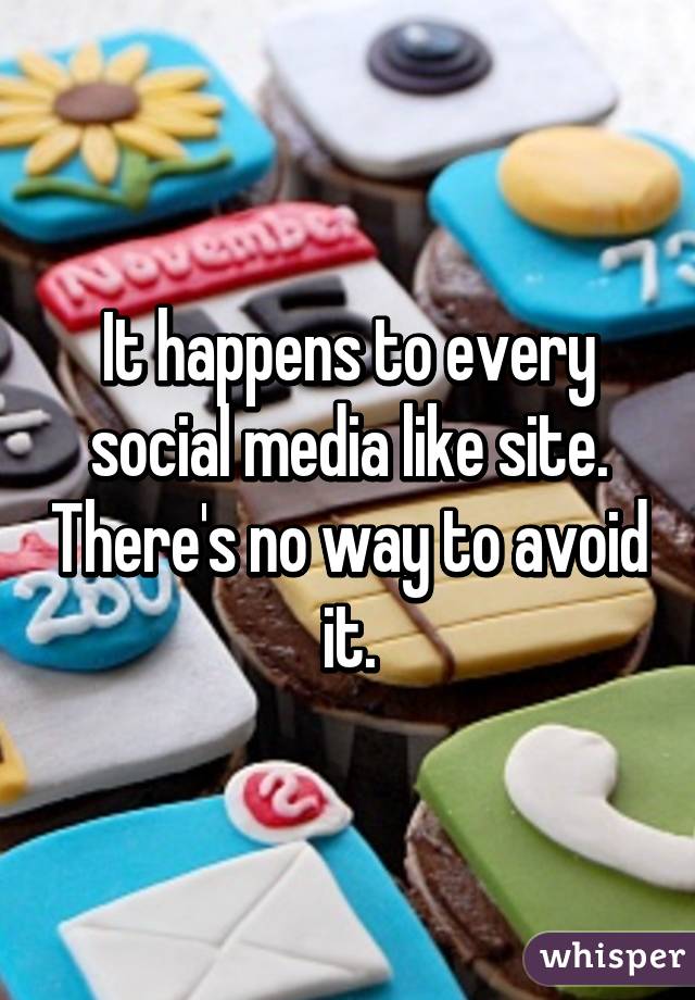 It happens to every social media like site. There's no way to avoid it.