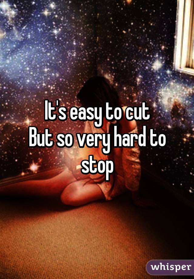 It's easy to cut
But so very hard to stop